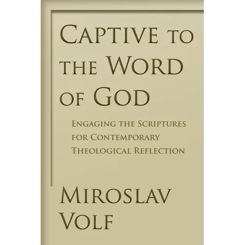 Captive to the Word of God: Engaging the Scriptures for Contemporary Theological Reflection