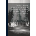 The Life and a Selection From the Letters of the Late Rev. Henry Venn, M.a. Ed. by Henry Venn, B.D