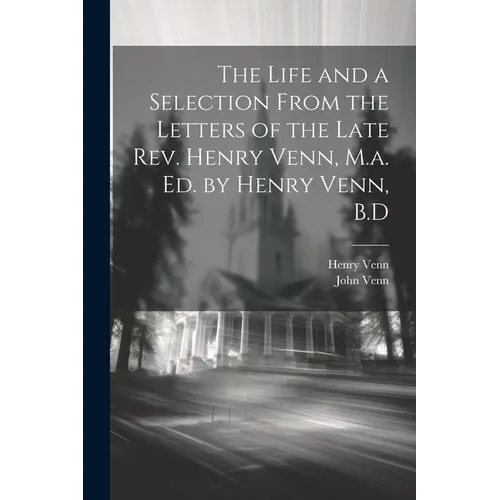 The Life and a Selection From the Letters of the Late Rev. Henry Venn, M.a. Ed. by Henry Venn, B.D