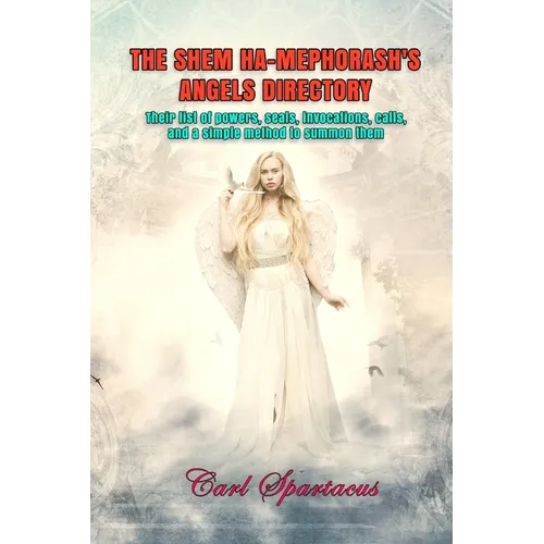 The Shem Ha-Mephorash's Angels Directory: Their list of powers, seals, invocations, calls, and a simple method to summon them