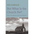 But What Is the Church For?: What Is the Mission of the Local Church?