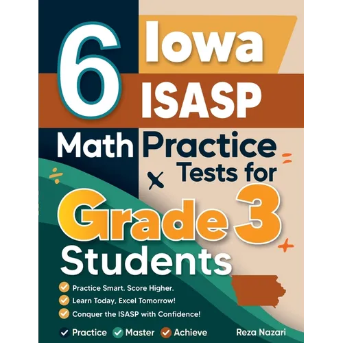 6 Iowa ISASP Math Practice Tests for Grade 3 Students: A Complete Guide to Building Math Mastery and Excelling on the Iowa ISASP Test