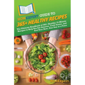 HowExpert Guide to 365+ Healthy Recipes: The Ultimate Handbook of 365+ Healthy 15-Minute Recipes to Help You Eat Smarter, Cook Faster, and Feel Your B
