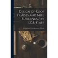 Design of Roof Trusses and Mill Buildings / by I.C.S. Staff