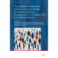 Variedades del Español: Aproximaciones Desde La Sociolingüística, La Pragmática, La Traducción Y La Interpretación