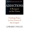 Addictions: A Banquet in the Grave: Finding Hope in the Power of the Gospel