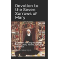 Devotion to the Seven Sorrows of Mary: A Collection including the Chaplet, Prayers, Litany, Hymn and Indulgences