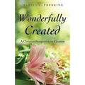 Wonderfully Created: A Christian Perspective on Creation