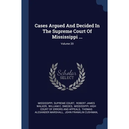 Cases Argued And Decided In The Supreme Court Of Mississippi ...; Volume 20