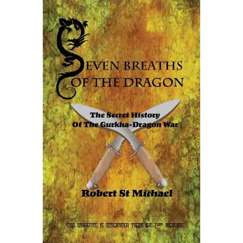 Seven Breaths of the Dragon: The Secret History of the Gurkha-Dragon War