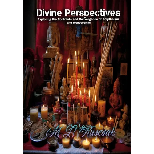 Divine Perspectives: Exploring the Contrasts and Convergence of Polytheism and Monotheism: Exploring the Contrasts and Convergence of Polytheism and M