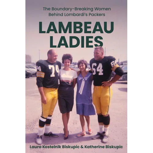 Lambeau Ladies: The Boundary-Breaking Women Behind Lombardi's Packers
