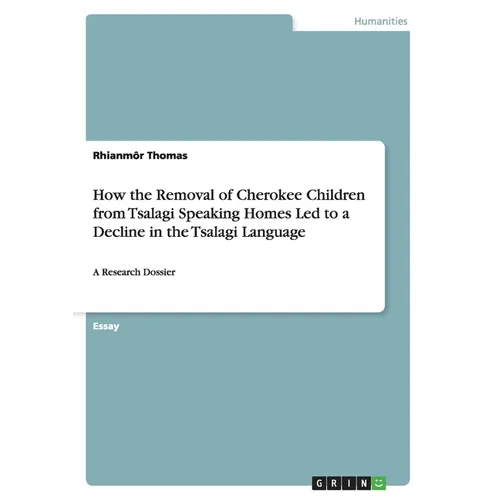 How the Removal of Cherokee Children from Tsalagi Speaking Homes Led to a Decline in the Tsalagi Language: A Research Dossier