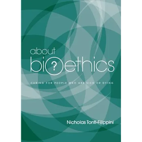 About Bioethics: Volume 2 - Caring for People Who Are Sick or Dying