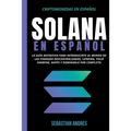 Solana en Español: La guía definitiva para introducirte al mundo de las finanzas descentralizadas, Lending, Yield Farming, Dapps y dominarlo por compl