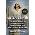 Sister, Sinner: The Miraculous Life and Mysterious Disappearance of Aimee Semple McPherson