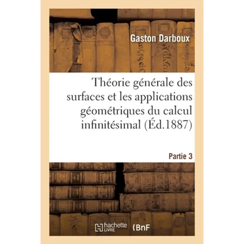 Leçons Sur La Théorie Générale Des Surfaces Et Les Applications Géométriques Partie 3: Du Calcul Infinitésimal