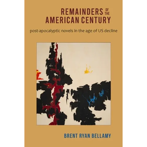 Remainders of the American Century: Post-Apocalyptic Novels in the Age of Us Decline