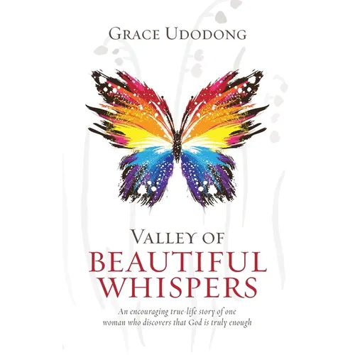 Valley of Beautiful Whispers: An Encouraging True-Life Story of One Woman Who Discovers That God Is Truly Enough