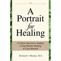 A Portrait for Healing: A Cancer Survivor's Journey Using Holistic Healing to Cure Himself