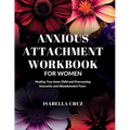Anxious Attachment Workbook for Women: Healing Your Inner Child and Overcoming Insecurity and Abandonment Fears