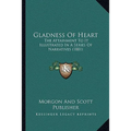 Gladness Of Heart: The Attainment To It Illustrated In A Series Of Narratives (1881)