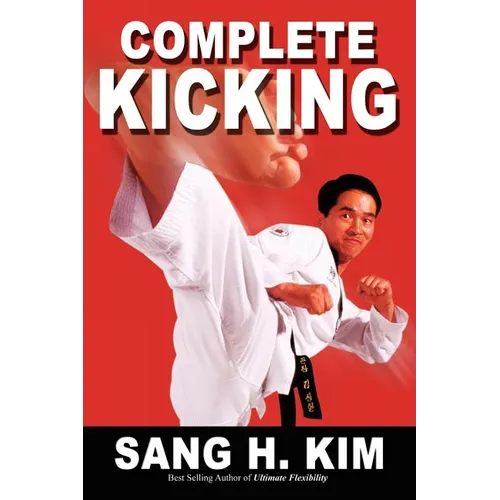 Complete Kicking: The Ultimate Guide to Kicks for Martial Arts Self-Defense & Combat Sports