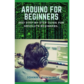 Arduino for Beginners: 2021 Step-by-Step Guide for Absolute Beginners.