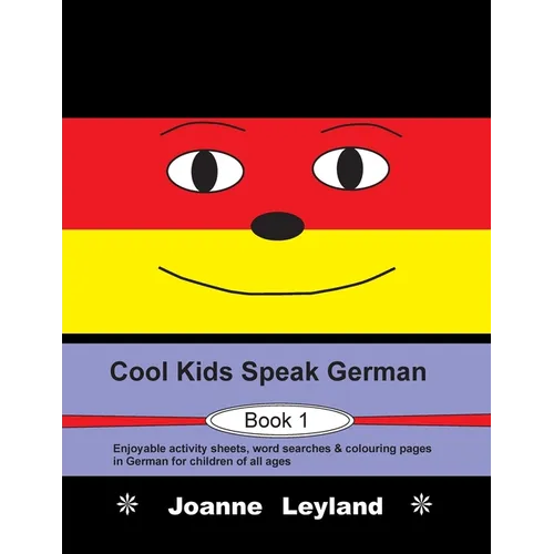 Cool Kids Speak German - Book 1: Enjoyable activity sheets, word searches & colouring pages in German for children of all ages