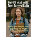 The POTS, MCAS, and EDS Teen Survival Guide: Real Talk About Managing School, Friends, Dating, and Your Future with Multiple Chronic Conditions (Ages