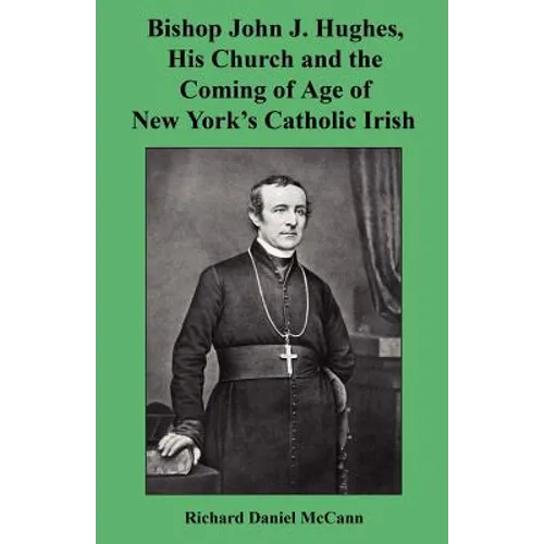 Bishop John J. Hughes, His Church and the Coming of Age of New York's Catholic Irish