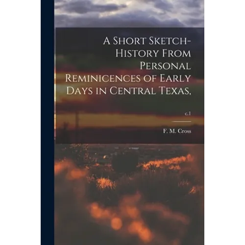 A Short Sketch-history From Personal Reminicences of Early Days in Central Texas; c.1