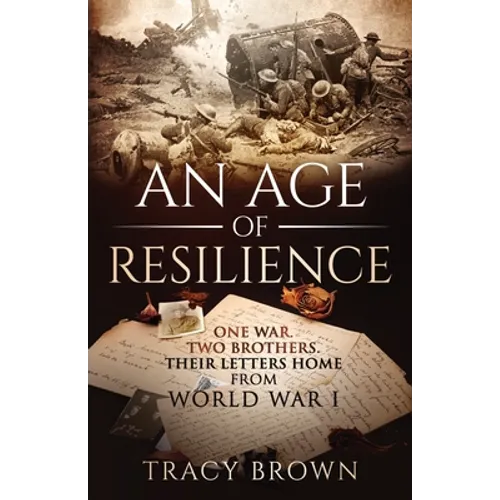 An Age of Resilience: One War. Two Brothers. Their Letters Home From World War 1.