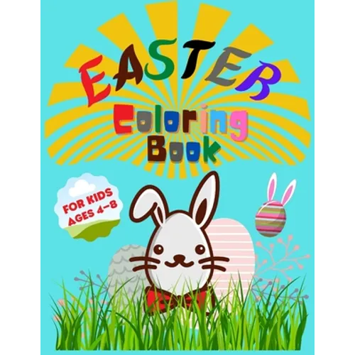 Easter Coloring Book for Kids Ages 4-8: Entertain Your Kid and Give a Memorable Day With Bunny, Eggs, Chicks, Springtime Designs For Toddlers and Pres