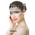 43 Natürliche Rezepte Gegen Hautkrebs um Deine Haut zu Schützen und zu Revitalisieren: Hilf deiner Haut schnell wieder gesund zu werden, indem du dein