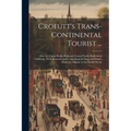 Crofutt's Trans-Continental Tourist ...: Over the Union Pacific Railroad, Central Pacific Railroad of California, Their Branches and Connections by St