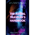 The Astral Traveler's Handbook: Your Complete Guide to Out-of-Body Experiences