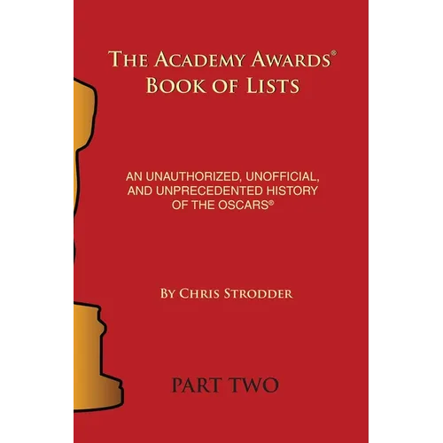 The Academy Awards Book of Lists: An Unauthorized, Unofficial, and Unprecedented History of the Oscars Part Two