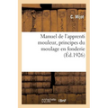 Manuel de l'Apprenti Mouleur, Principes Du Moulage En Fonderie