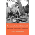 The Colonial Politics of Global Health: France and the United Nations in Postwar Africa
