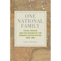 One National Family: Texas, Mexico, and the Making of the Modern United States, 1820-1867