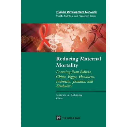 Reducing Maternal Mortality: Learning from Bolivia, China, Egypt, Honduras, Indonesia, Jamaica, and Zimbabwe