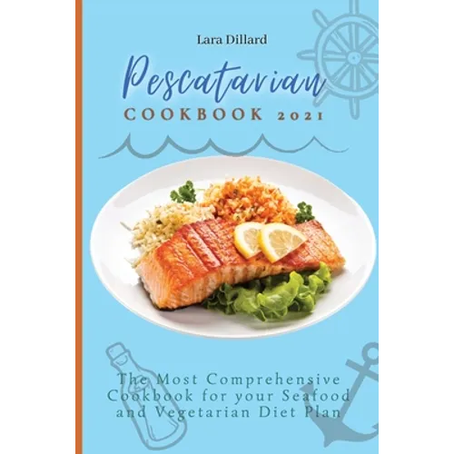 Pescatarian Cookbook 2021: The Most Comprehensive Cookbook for your Seafood and Vegetarian Diet Plan
