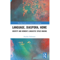 Language, Diaspora, Home: Identity and Women's Linguistic Space-Making