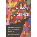The Woman in the Violence: Gender, Poverty, and Resistance in Peru