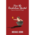 How the Revolution Started: Essays and Impertinent Thoughts