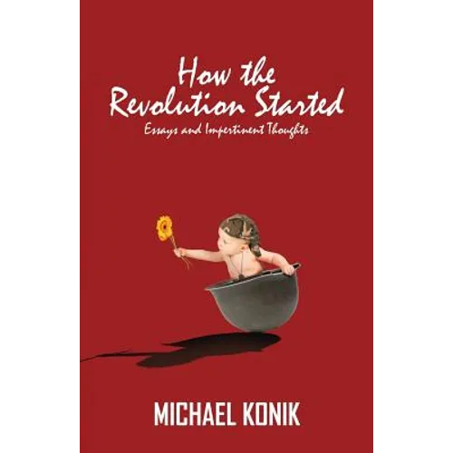 How the Revolution Started: Essays and Impertinent Thoughts