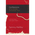 The Confessions of a Good Christian Girl: The Secrets Women Keep and the Grace That Saves Them