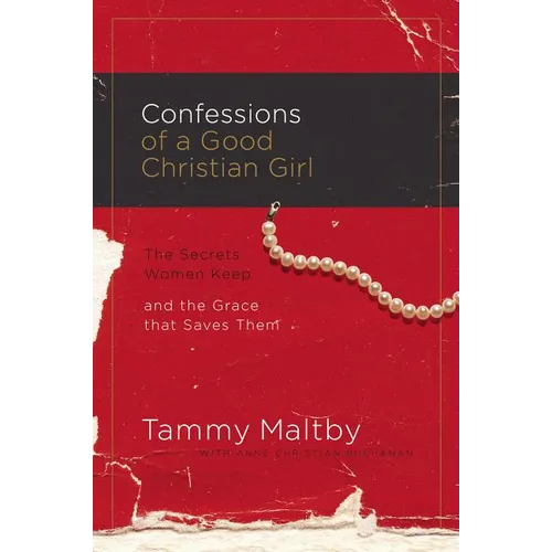 The Confessions of a Good Christian Girl: The Secrets Women Keep and the Grace That Saves Them