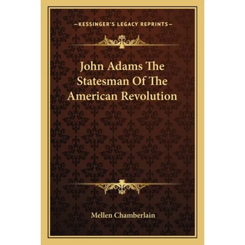 John Adams The Statesman Of The American Revolution